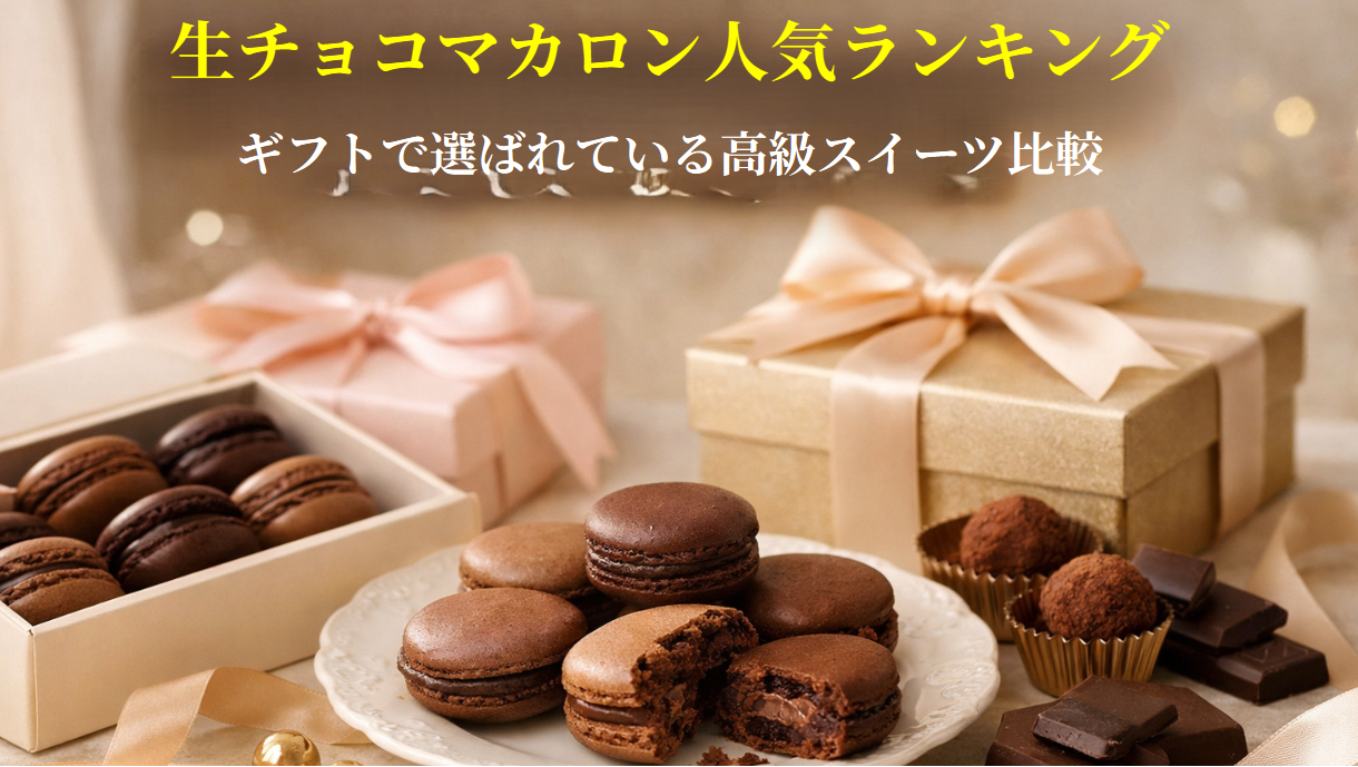 【2026年最新】生チョコマカロン人気ランキングTOP5｜ギフトで選ばれている高級スイーツ比較