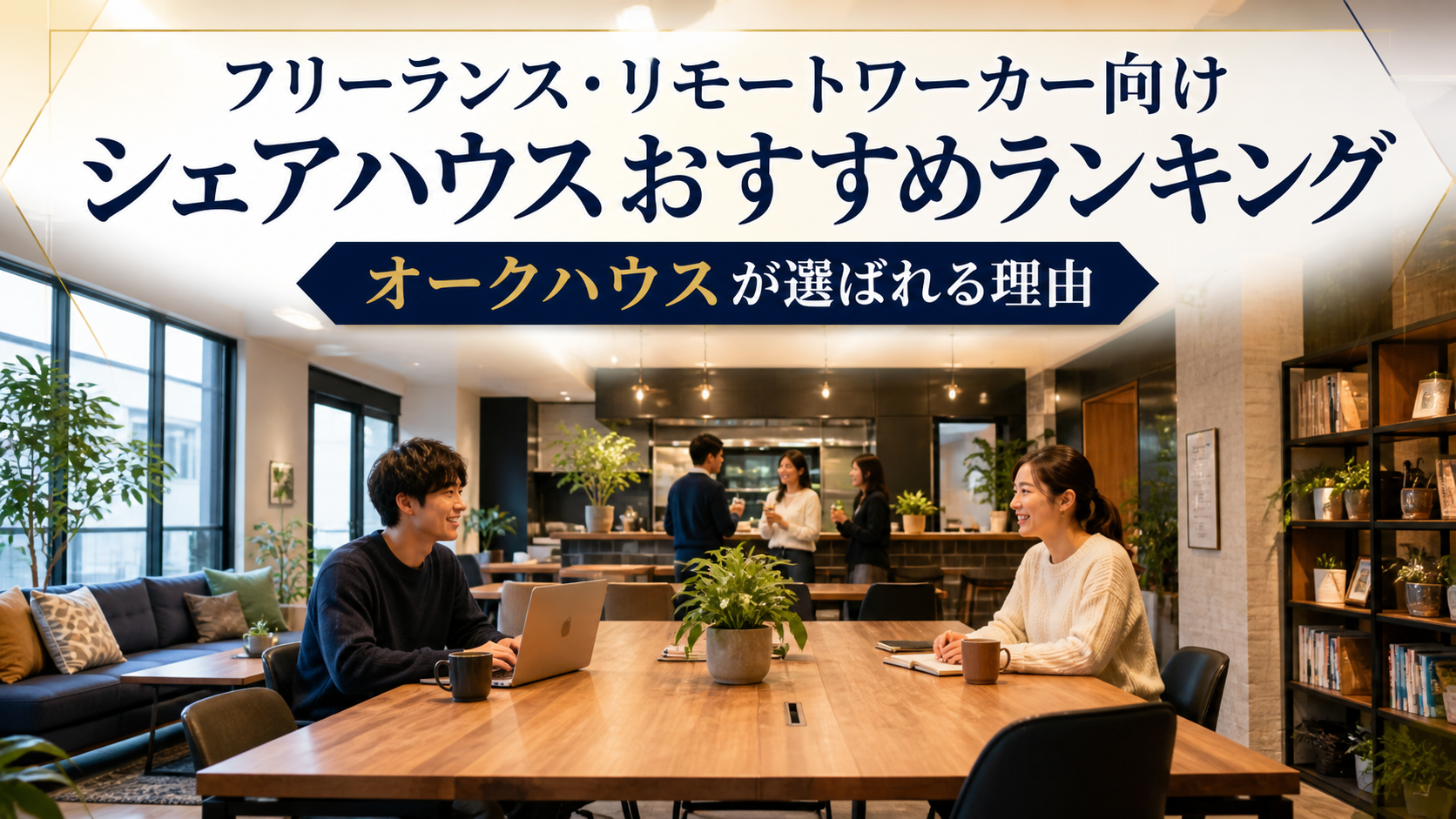 フリーランス・リモートワーカー向けシェアハウスおすすめランキング｜オークハウスが選ばれる理由